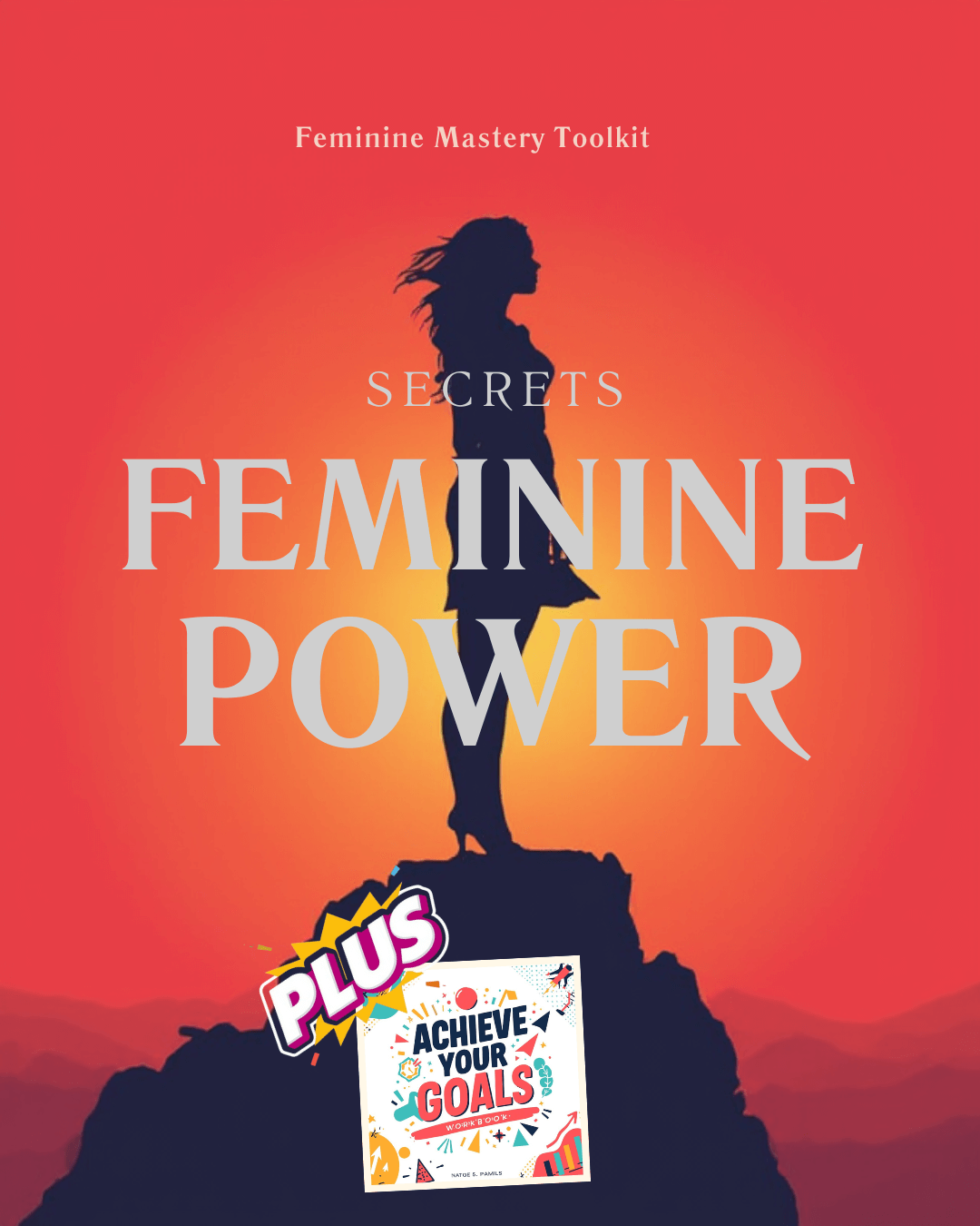 The Secrets of Feminine Power: Master Your Advantage – 6 + 1 Achieve Your Goals Workbook